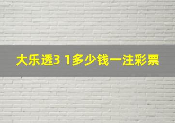 大乐透3 1多少钱一注彩票